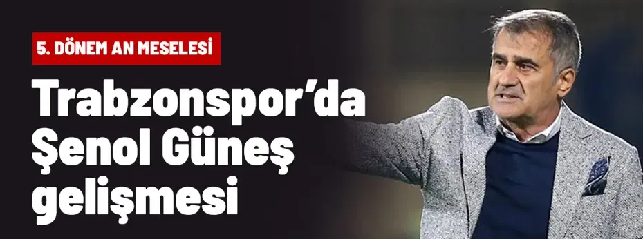 Trabzonspor'da Şenol Güneş sesleri: 5. dönem an meselesi