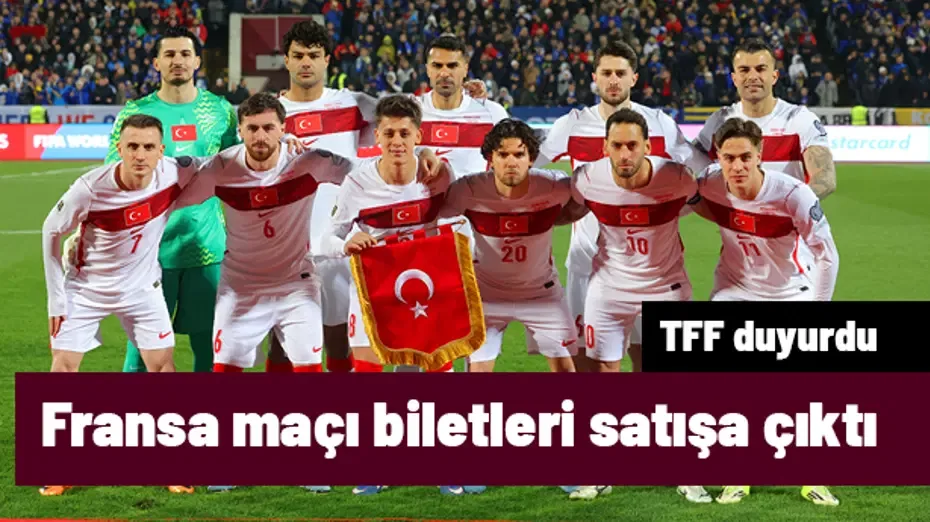 Türkiye - Fransa maçının genel bilet satışları başladı