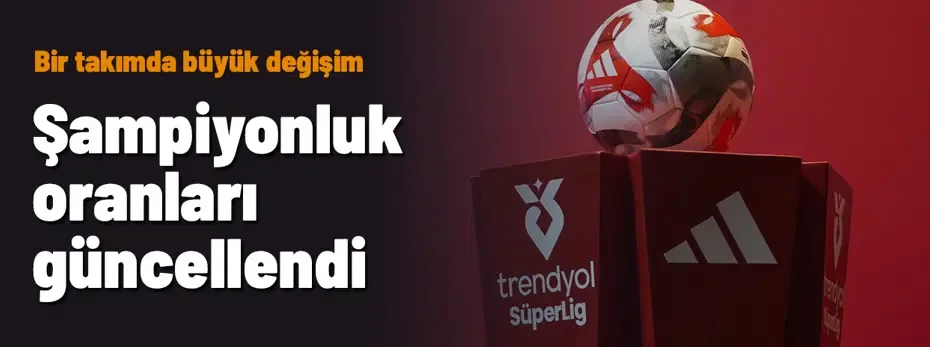 Süper Lig'de şampiyonluk oranlarına güncelleme geldi! Bir takımda büyük değişim