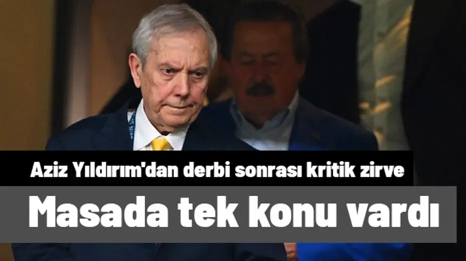 Aziz Yıldırım'dan derbi sonrası gece yarısı kritik zirve! Masada tek konu vardı
