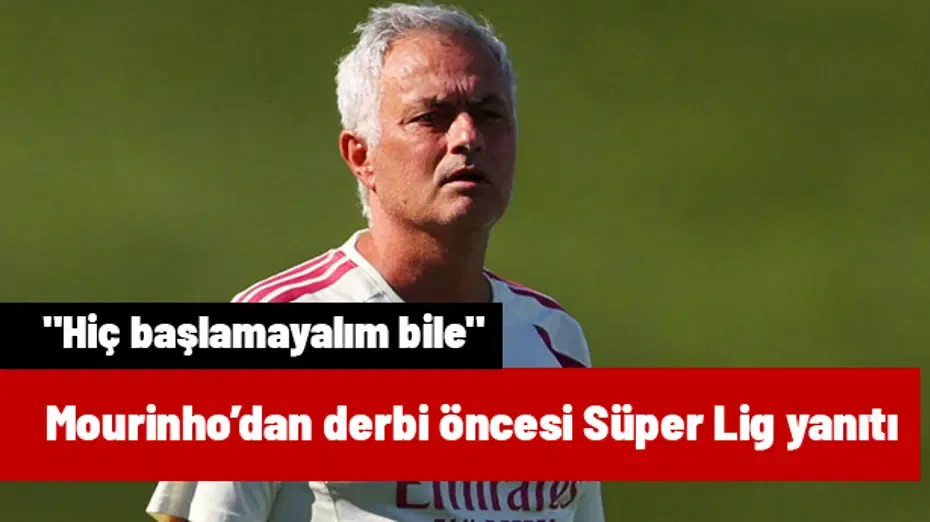 Mourinho'dan derbi öncesi Süper Lig bombası: "Hiç başlamayalım bile"