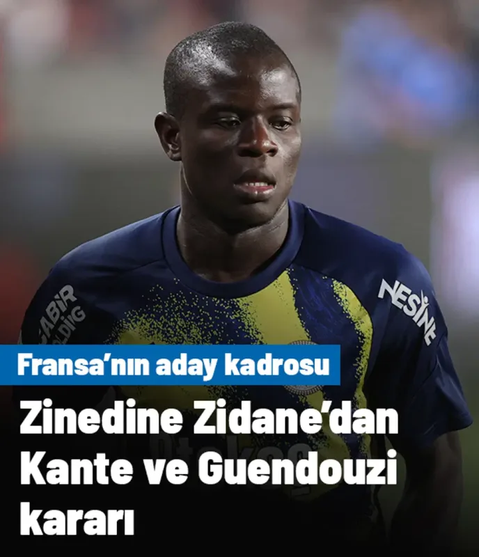 Zinedine Zidane'dan Kante ve Guendouzi kararı: Fransa Milli Takımı'nın aday kadrosu açıklandı