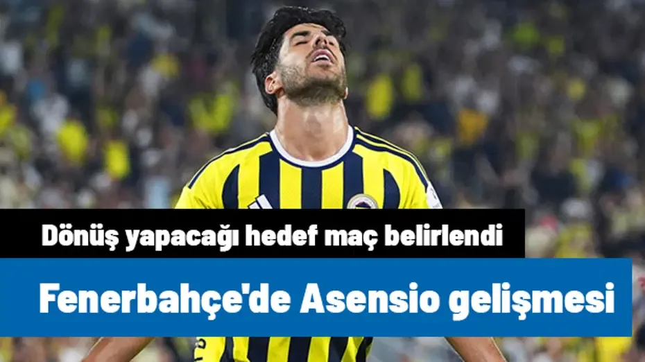 Fenerbahçe'de Marco Asensio gelişmesi! Dönüş yapacağı hedef maç belirlendi