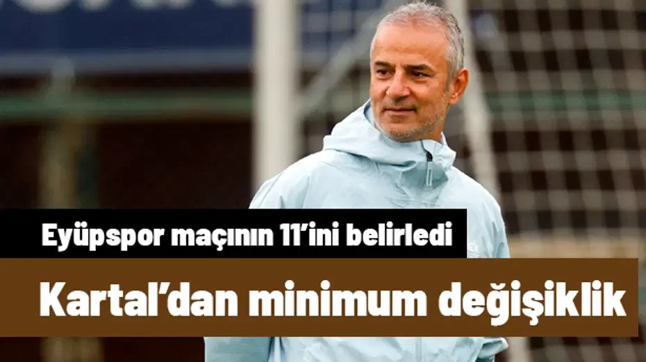 Milli ara öncesi son sınav! İsmail Kartal, Eyüpspor maçının 11'ini belirledi