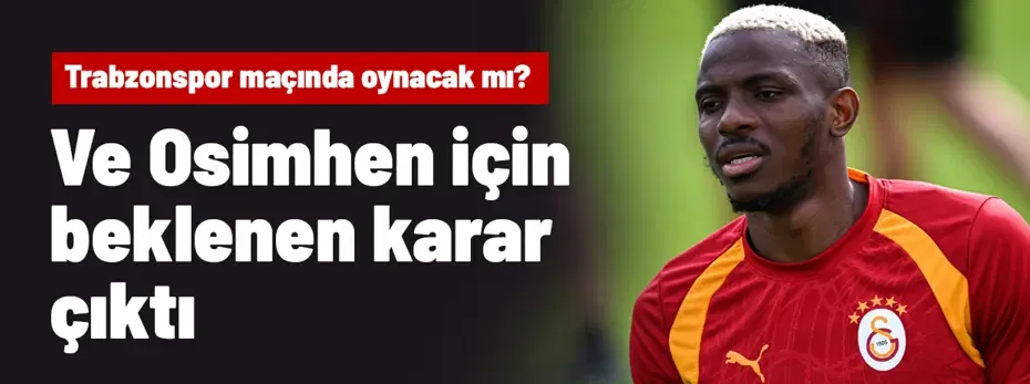 Ve Galatasaray'da Victor Osimhen için beklenen Trabzonspor kararı çıktı