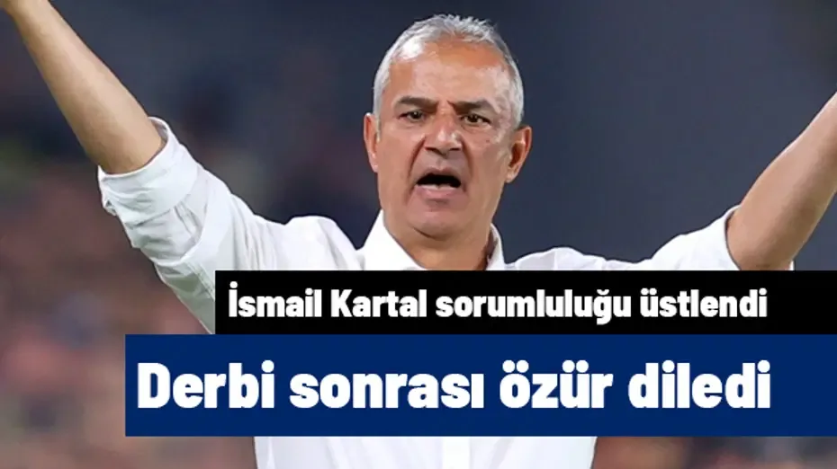 İsmail Kartal derbi sonrası özür diledi: "Sorumluluk bende ve ekibimde"
