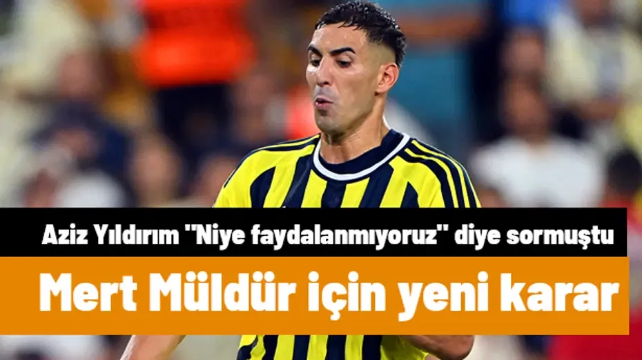 Fenerbahçe'de Mert Müldür için yeni karar! Aziz Yıldırım "Niye faydalanmıyoruz" diye sormuştu