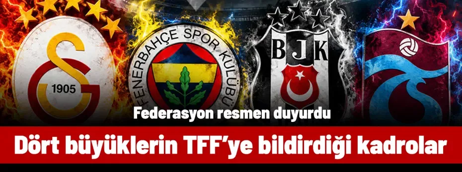 TFF resmen duyurdu: İşte dört büyüklerin bildirdiği kadro listesi