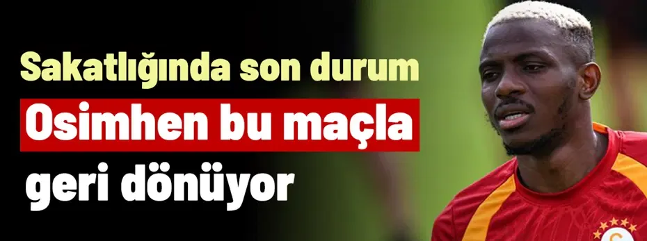 Ve Osimhen bu maçla geri dönüyor! Milyonlarca Galatasaray taraftarının beklediği haber geldi