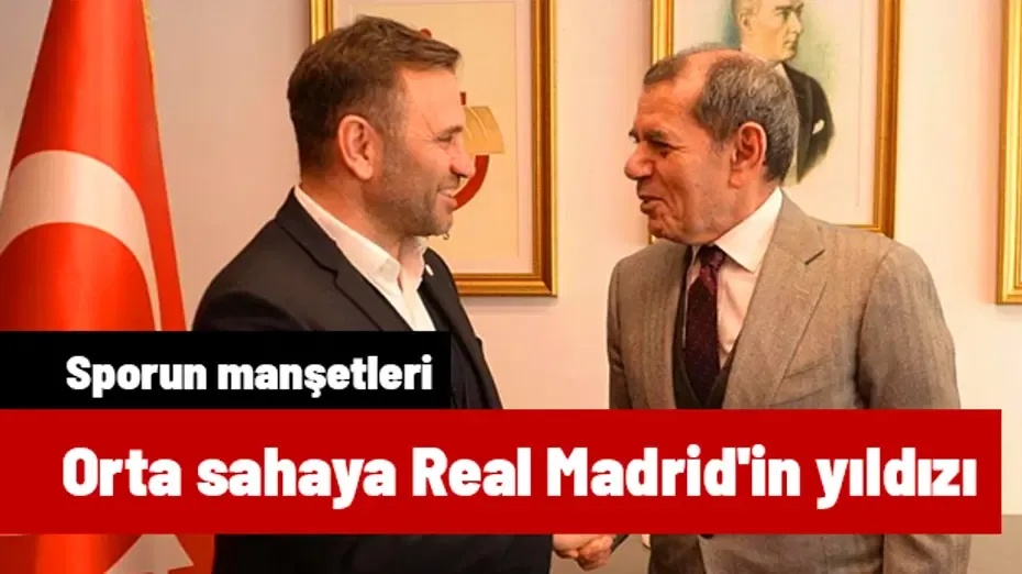 "Galatasaray'dan orta sahaya Real Madrid'in yıldızı" | Sporun manşetleri