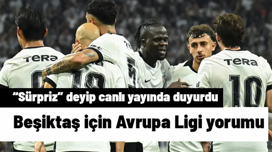Beşiktaş için Avrupa Ligi bombasını patlattı! "Sürpriz" deyip canlı yayında duyurdu