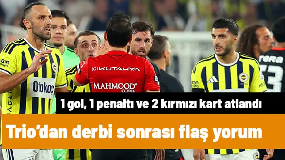 Trio'dan olay yorum! Derbide 1 gol, 1 penaltı ve 2 kırmızı kart atlandı