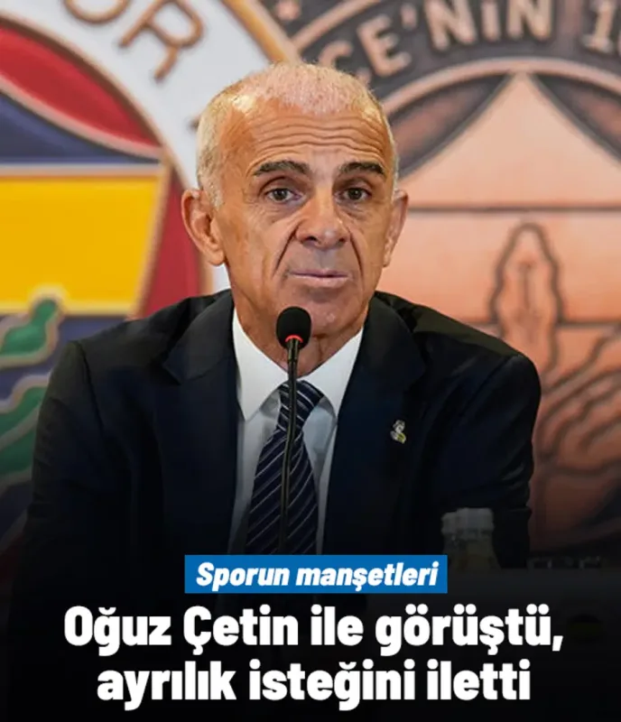 "Oğuz Çetin ile görüştü, ayrılık isteğini iletti" | Sporun manşetleri
