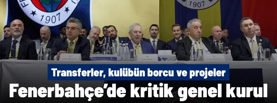 Fenerbahçe'de kritik genel kurul: Transferler, kulübün borcu... Aziz Yıldırım her şeyi açıkladı