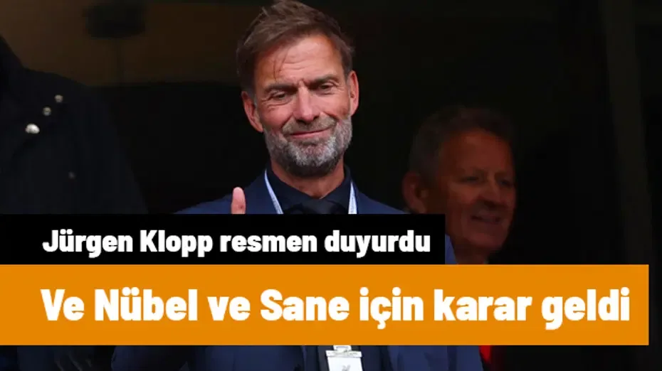 Ve Jürgen Klopp'tan Nübel ve Sane için karar geldi