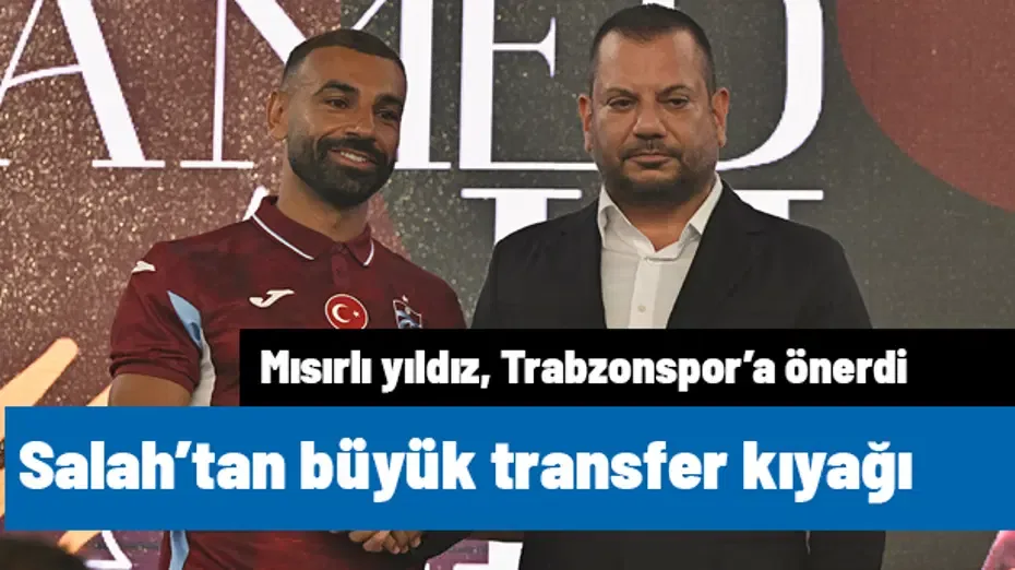 Salah'tan Trabzonspor'a büyük transfer kıyağı: "Hiç düşünmeden alın" | Sporun manşetleri