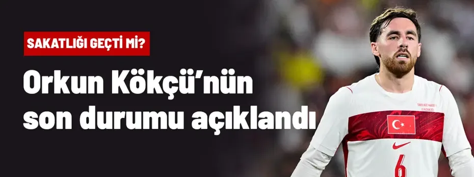 TFF, Orkun Kökçü'nün son durumunu açıkladı: Sakatlığı geçti mi?