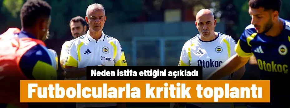 Fenerbahçe'de İsmail Kartal'dan futbolcularla kritik toplantı: Neden istifa ettiğini açıkladı
