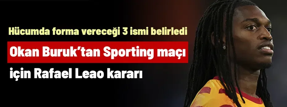 Ve Okan Buruk'tan Sporting maçı için Leao kararı çıktı! Hücumda forma vereceği 3 ismi belirledi