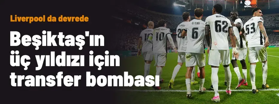 Beşiktaş'ın üç yıldızı için transfer bombası! Liverpool da devrede