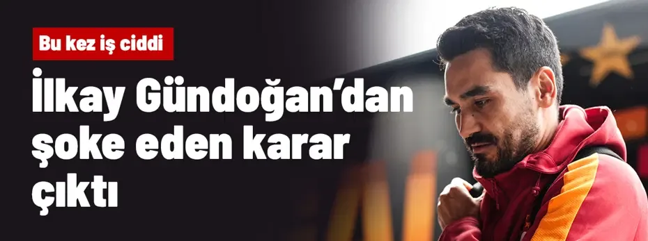 Ve İlkay Gündoğan'dan şoke eden karar çıktı! Bu kez iş ciddi