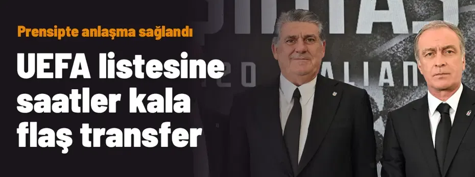 Beşiktaş'tan UEFA listesine saatler kala flaş transfer! Prensipte anlaşma sağlandı