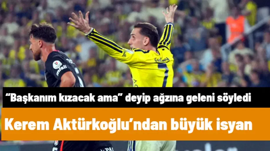 SON DAKİKA | Kerem Aktürkoğlu "Başkanım kızacak ama" diyerek ağzına geleni söyledi! Büyük isyan