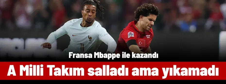 A Milli Takım, salladı ama yıkamadı: Fransa, Mbappe ile kazandı