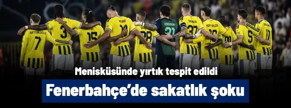Fenerbahçe'de sakatlık şoku: Menisküsünde yırtık tespit edildi