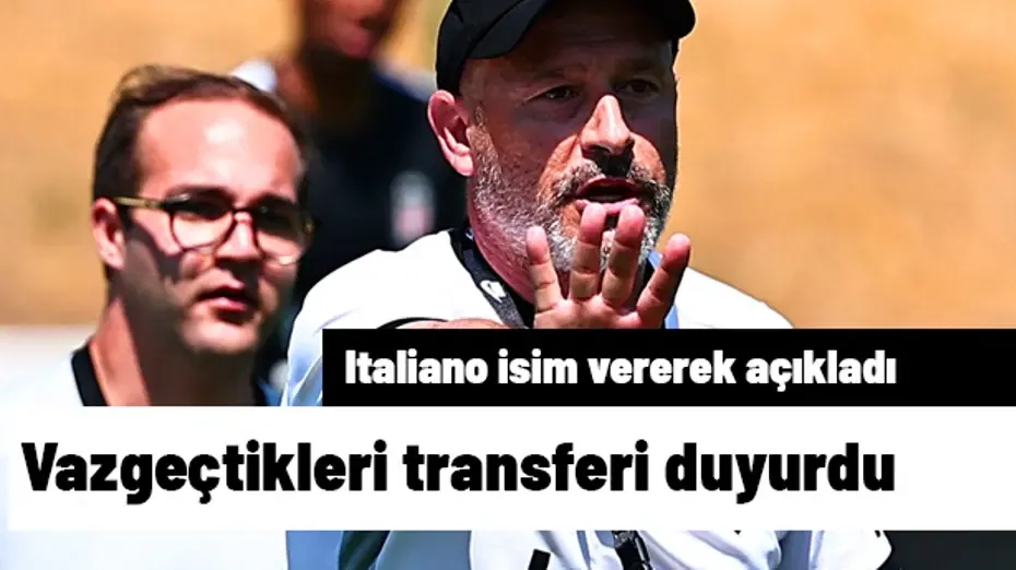 Italiano isim vererek açıkladı, "Transferinden vazgeçtik" dedi