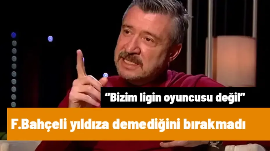 Tümer Metin, Fenerbahçe'nin yıldızına demediğini bırakmadı: "Bizim ligin oyuncusu değil"