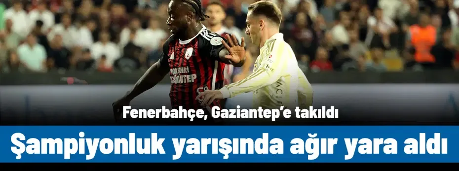 Fenerbahçe, Gaziantep'e takıldı: Şampiyonluk yarışında ağır yara aldı