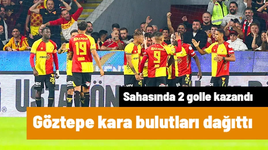Göztepe kara bulutları dağıttı: Sahasında 2 golle kazandı