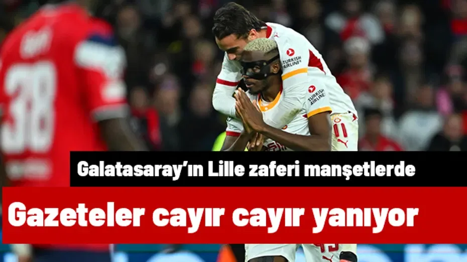 Gazeteler Galatasaray'ın Lille zaferiyle cayır cayır yanıyor | Sporun manşetleri