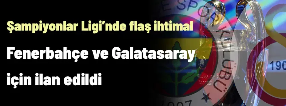 Fenerbahçe ve Galatasaray için ilan edildi! Şampiyonlar Ligi için flaş açıklama