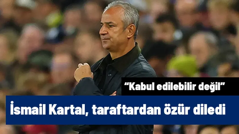 "Kabul edilebilir bir sonuç değil" diyen İsmail Kartal, taraftardan özür diledi