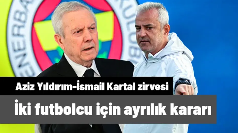 Fenerbahçe'de Aziz Yıldırım - İsmail Kartal zirvesi sonrası iki ayrılık kararı çıktı