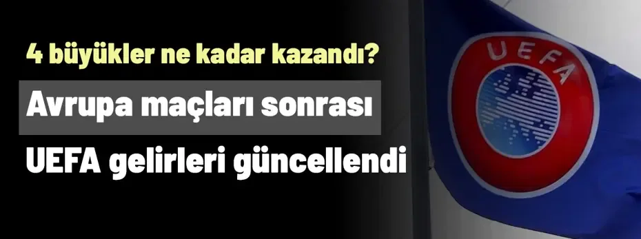 UEFA gelirleri güncellendi! Beşiktaş, Fenerbahçe, Galatasaray ve Trabzonspor ne kadar kazandı?