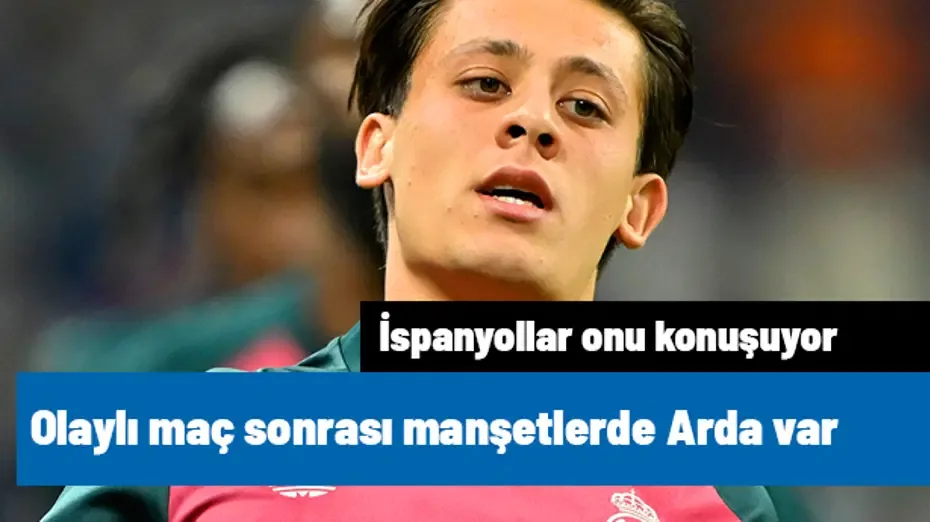 Olaylı maçın ardından Arda Güler konuşuluyor! İspanyollar haberi manşetten verdi