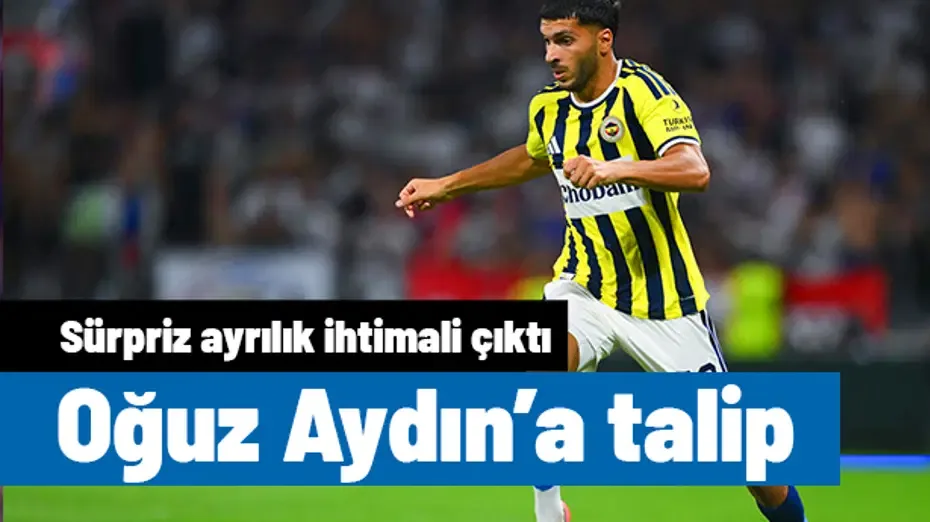 Oğuz Aydın'a sıkı takip: Fenerbahçe'ye teklif hazırlığı