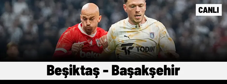 Beşiktaş - Başakşehir (Canlı anlatım)