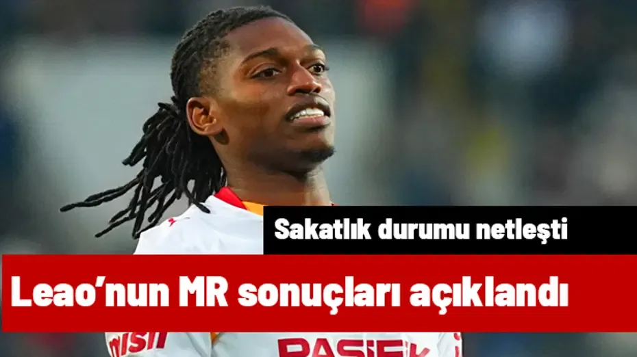Ve Galatasaray Leao'nun MR sonucunu açıkladı, sakatlık durumu netleşti