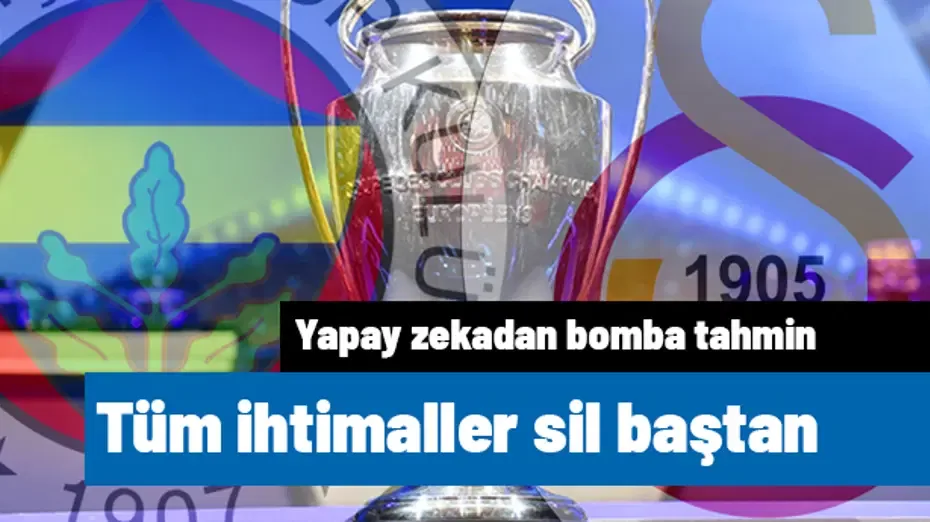 Şampiyonlar Ligi'nde ihtimaller sil baştan! Yapay zekadan Galatasaray ve Fenerbahçe tahmini geldi