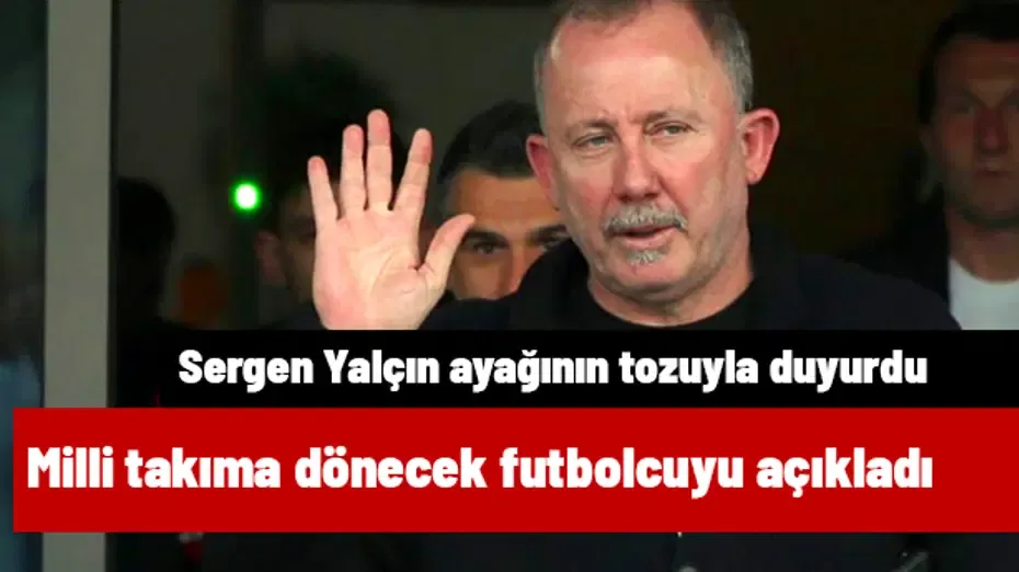 Sergen Yalçın ayağının tozuyla takıma dönecek ismi duyurdu! Milli formayı yeniden giyecek