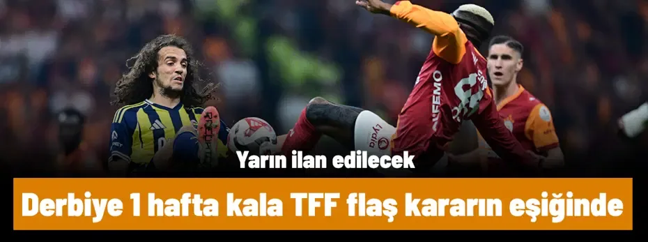 Ve TFF yarın Galatasaray-Fenerbahçe derbisi için ilan ediyor! 1 hafta kala bomba karar