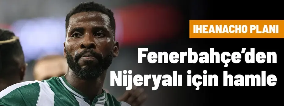 Fenerbahçe, Bursaspor'un golcüsü Iheanacho'yu istiyor
