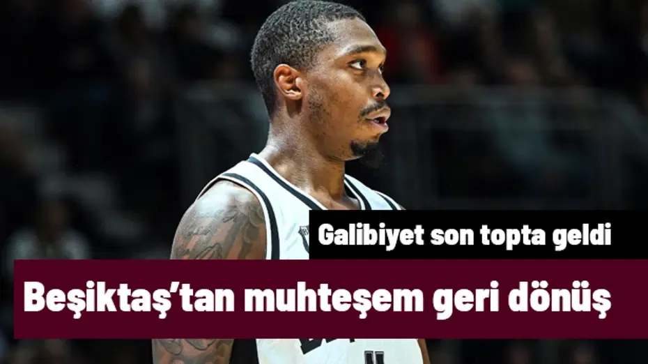 Beşiktaş'tan Virtus Bologna karşısında muhteşem geri dönüş: Galibiyet son topta geldi