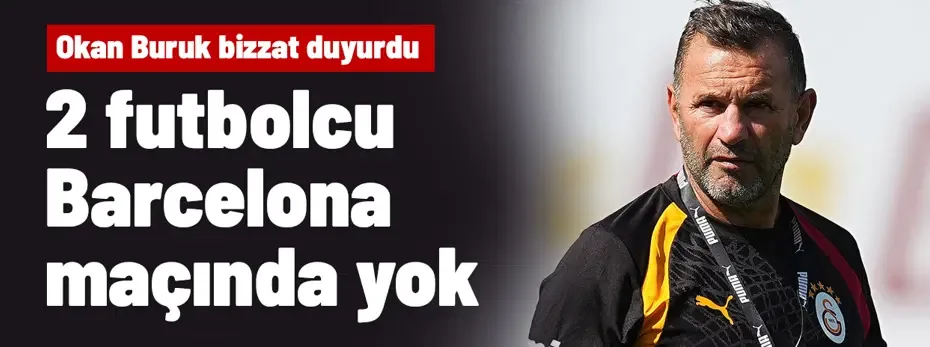 Okan Buruk bizzat duyurdu, 2 futbolcu Barcelona maçında yok