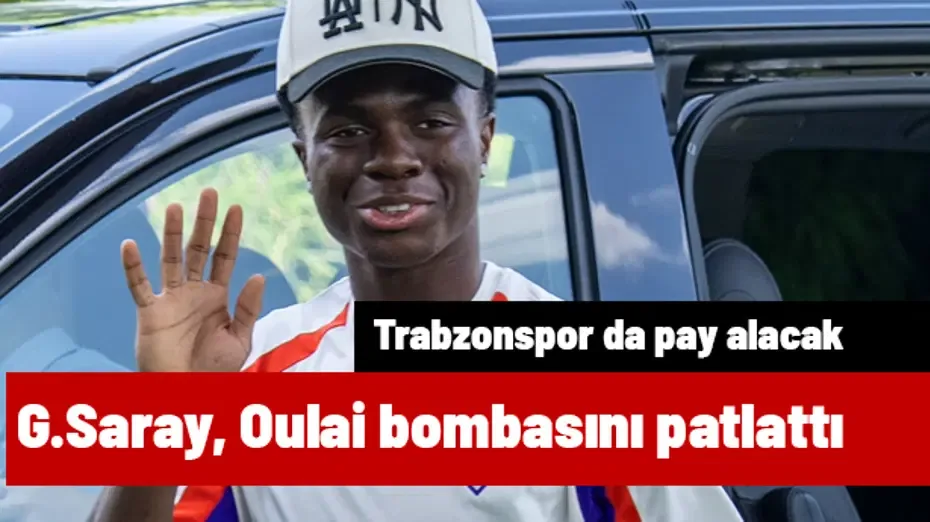 Galatasaray, Oulai bombasını patlattı! Trabzonspor da pay alacak | Sporun manşetleri