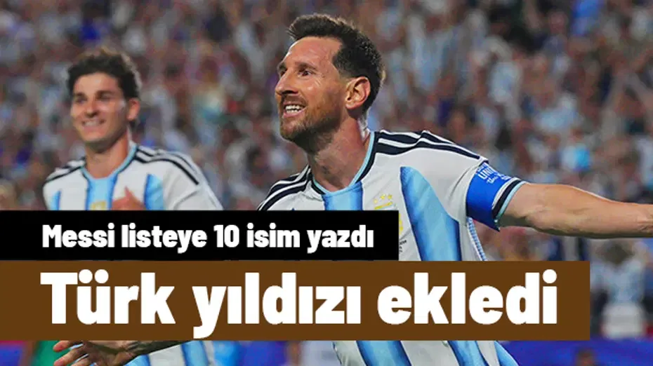 Lionel Messi listeye 10 isim yazdı: Türk milli yıldızı işaret etti